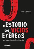 Ler O Estúdio dos Vícios Etéreos: Um Manifesto Hedonista, do autor Jairo Cardoso Ler O Estúdio dos Vícios Etéreos: Um Manifesto Hedonista, do autor Jairo Cardoso