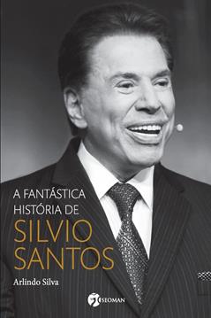 A Fantástica História de Silvio Santos, do autor Arlindo Silva