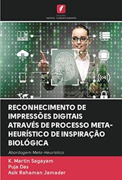 RECONHECIMENTO DE IMPRESSÕES DIGITAIS ATRAVÉS DE PROCESSO META-HEURÍSTICO DE INSPIRAÇÃO BIOLÓGICA: Abordagem Meta-Heurística, do autor K. Martin Sagayam; Puja Das; Asik Rahaman Jamader