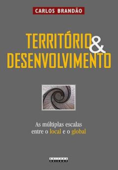 Território e Desenvolvimento: as Múltiplas Escalas Entre o Local e o Global, do autor Carlos Brandão