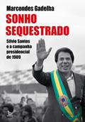 Ler Sonho sequestrado: Silvio Santos e a campanha presidencial de 1989, do autor Marcondes Gadelha Ler Sonho sequestrado: Silvio Santos e a campanha presidencial de 1989, do autor Marcondes Gadelha