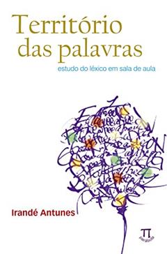 Território das Palavras. Estudo do Léxico em Sala de Aula, do autor Irandé Antunes