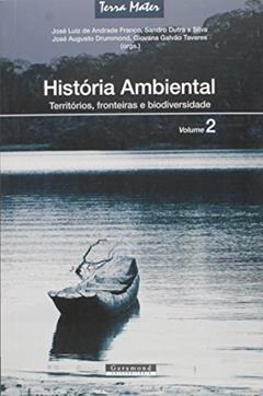História Ambiental. Territórios, Fronteiras e Biodiversidade - Volume 2. Coleção Terra Mater, do autor José Luiz de Andrade Franco