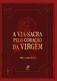 Via Sacra Pelo Coração da Virgem, A, do autor Elias Vella