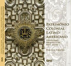 Patrimônio colonial latino-americano: Urbanismo, arquitetura, arte sacra, do autor Percival Tirapeli