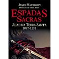 Ler Espadas Sacras: Jihad na Terra Santa 1097 - 1291, do autor James Waterson