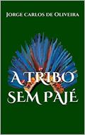 Ler A TRIBO SEM PAJÉ, do autor Jorge Carlos de Oliveira