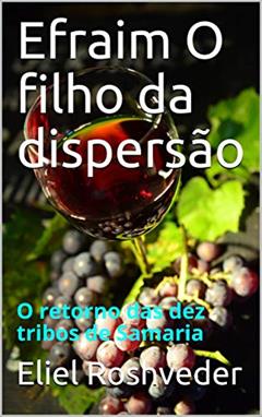 Efraim O filho da dispersão: O retorno das dez tribos de Samaria (Meditação Livro 2), do autor Eliel Roshveder