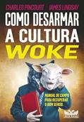 Ler Como desarmar a cultura Woke: Manual de Campo Para Recuperar o bom Senso, do autor Charles Pincourt; James Lindsay