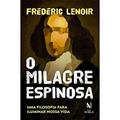 Ler O milagre Espinosa: Uma filosofia para iluminar nossa vida, do autor Fréderic Lenoir Ler O milagre Espinosa: Uma filosofia para iluminar nossa vida, do autor Fréderic Lenoir