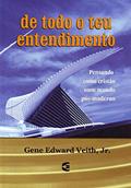 Ler de Todo o Teu Entendimento, do autor Jr Gene Edward Veith Ler de Todo o Teu Entendimento, do autor Jr Gene Edward Veith
