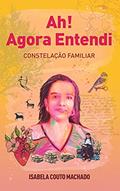 Ler Ah! Agora Entendi: Constelação Familiar, do autor Isabela Couto Machado Ler Ah! Agora Entendi: Constelação Familiar, do autor Isabela Couto Machado