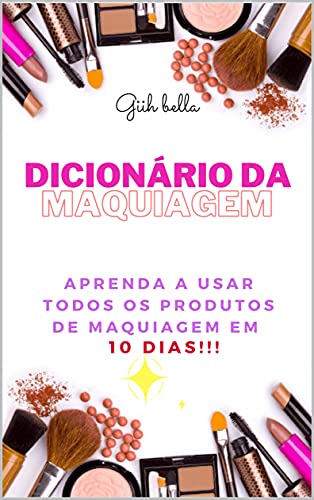 Ler Dicionário da Maquiagem : Aprenda o que todos os produtos de maquiagem em 10 dias !!!!, do autor Giih Bella; Gislaine Lopes Ler Dicionário da Maquiagem : Aprenda o que todos os produtos de maquiagem em 10 dias !!!!, do autor Giih Bella; Gislaine Lopes
