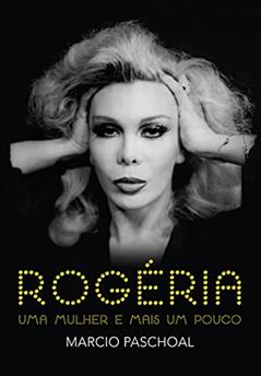 Rogéria: uma mulher e mais um pouco, do autor Márcio Paschoal