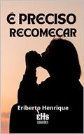 Ler É PRECISO RECOMEÇAR, do autor ERIBERTO HENRIQUE