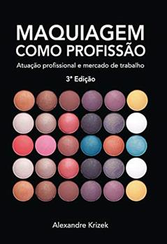 Maquiagem Como Profissão: Atuação Profissional e Mercado de Trabalho, do autor Alexandre Krizek