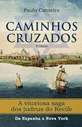 Ler Caminhos Cruzados: A vitoriosa saga dos Judeus do Recife, da Espanha a Nova York (No), do autor Paulo Fernando Carneiro Ler Caminhos Cruzados: A vitoriosa saga dos Judeus do Recife, da Espanha a Nova York (No), do autor Paulo Fernando Carneiro