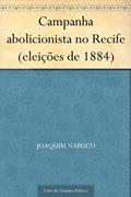Ler Campanha abolicionista no Recife (eleições de 1884), do autor Joaquim Nabuco Ler Campanha abolicionista no Recife (eleições de 1884), do autor Joaquim Nabuco