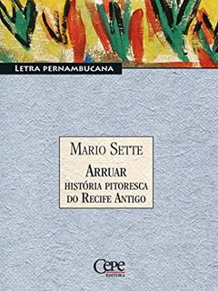 Arruar - História Pitoresca do Recife Antigo: Letra Pernambucana, do autor Mario Sette