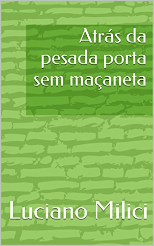 Ler Atrás da pesada porta sem maçaneta, do autor Luciano Milici Ler Atrás da pesada porta sem maçaneta, do autor Luciano Milici