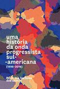 Ler Uma História da Onda Progressista Sul-americana (1998-2016), do autor Fábio Luis Barbosa dos Santos Ler Uma História da Onda Progressista Sul-americana (1998-2016), do autor Fábio Luis Barbosa dos Santos