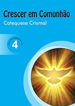 Crescer em Comunhão Catequese Crismal vol. 4 catequizando: Catequese Crismal - Livro do Catequizando: Volume 4, do autor Regina Helena R.F. Mantovani