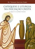 Ler Catequese e Liturgia na Iniciação Cristã: O que é e como fazer, do autor Pe. Thiago Faccini Paro
