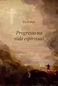 Ler Progresso na Vida Espiritual, do autor Pe. William Faber Ler Progresso na Vida Espiritual, do autor Pe. William Faber