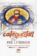 Ler Conversando com os Catequistas sobre o Ano Litúrgico: Comentários e propostas práticas para a catequese, do autor Pe. Guillermo Daniel Micheletti