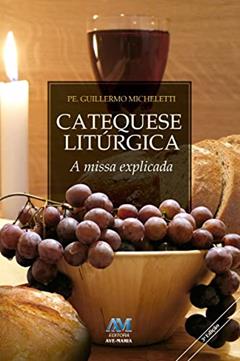 Catequese litúrgica - a missa explicada, do autor Guillermo D. Micheletti