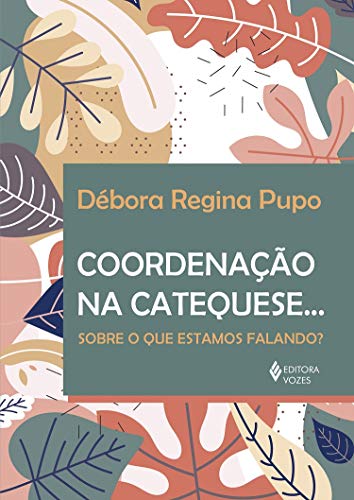 Ler Coordenação na Catequese...: Sobre o que estamos falando?, do autor Débora Regina Pupo