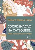 Ler Coordenação na Catequese...: Sobre o que estamos falando?, do autor Débora Regina Pupo