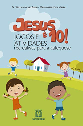 Jesus e 10 Jogos e Atividades Recreativas Para a Catequese, do autor Pe. Willian Alves Brini Maria Aparecida Vieira