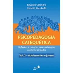 Psicopedagogia Catequética: Reflexões e Vivências Para a Catequese Conforme as Idades - Adolescentes e Jovens (Volume 2), do autor Eduardo Calandro; Jordélio Siles Ledo