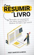 Ler Como Resumir um Livro: Aprenda a se concentrar nas ideias importantes e lembrar de tudo o que você lê, do autor Prof. Marcos Almeida