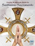 Ler Orações de adoração diante do Santíssimo Sacramento, do autor Editora Ave-Maria Ler Orações de adoração diante do Santíssimo Sacramento, do autor Editora Ave-Maria