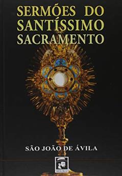 Sermões do Santíssimo Sacramento, do autor São João De Ávila