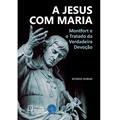 Ler A Jesus com Maria: Montfort e o Tratado da Verdadeira Devoção, do autor Afonso Murad