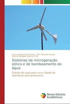 Sistemas de microgeração eólico e de bombeamento de água: Estudo de caso para uma cidade do semiárido pernambucano, do autor Lucas Iolanda de Andrade; Alex Maurício Araújo; Oyama Douglas Queiroz Filho