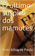 Ler O último suspiro dos mamutes, do autor João Athayde Paula Ler O último suspiro dos mamutes, do autor João Athayde Paula