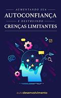 Ler Aumentando sua Autoconfiança e Destruindo Crenças Limitantes, do autor Editora Autodesenvolvimento