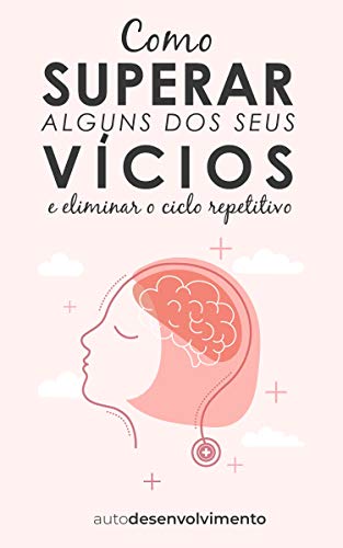 Ler Como Superar Alguns dos seus Vícios e Eliminar o Ciclo Repetitivo, do autor Editora Autodesenvolvimento