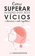 Ler Como Superar Alguns dos seus Vícios e Eliminar o Ciclo Repetitivo, do autor Editora Autodesenvolvimento Ler Como Superar Alguns dos seus Vícios e Eliminar o Ciclo Repetitivo, do autor Editora Autodesenvolvimento