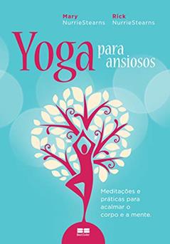 Yoga para ansiosos: Meditações e práticas para acalmar o corpo e a mente: Meditações e práticas para acalmar o corpo e a mente, do autor Nurrie Stearns
