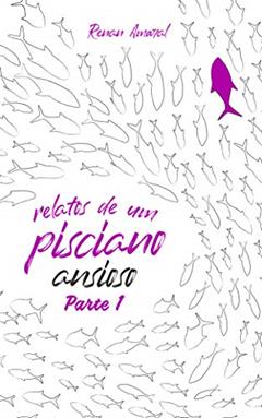 Relatos De Um Pisciano Ansioso: Parte 01, do autor Renan Amaral