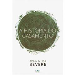 A História do Casamento, do autor John Bevere; Lisa Bevere