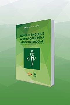 Competências e Atribuições do Assistente Social: Requisições e Conhecimentos Necessários, do autor Cinthia Fonseca Lopes