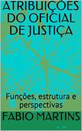 Ler ATRIBUIÇÕES DO OFICIAL DE JUSTIÇA: Funções, estrutura e perspectivas, do autor FABIO MARTINS