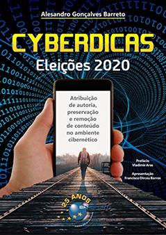 Cyberdicas Eleições 2020: Atribuição de autoria, preservação e remoção de conteúdo no ambiente cibernético, do autor Alesandro Gonçalves Barreto