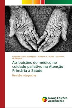 Atribuições do médico no cuidado paliativo na Atenção Primária à Saúde: Revisão Integrativa, do autor Ludimilla Gama Rodrigues; Marilene R. Nunes; Lauann C. de Novaes